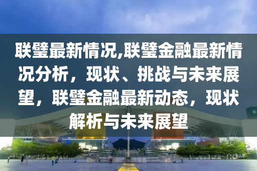 联璧金融最新消息公告，揭示最新动态与未来展望